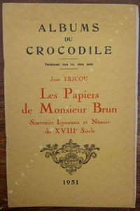 Les papiers de Monsieur Brun . Souvenirs Lyonnais et Nîmois du XVIIIe Siècle.