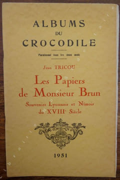 Les papiers de Monsieur Brun . Souvenirs Lyonnais et Nîmois du XVIIIe Siècle.. Tricou Jean