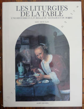 Les liturgies de la Table - Une histoire culturelle du Manger et du Boire.. Moulin Léo