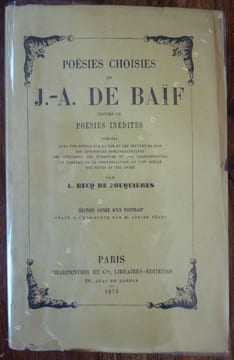 Poésies choisies de J.-A. De Baïf suivies de Poésies Inédites Publiées avec une notice sur la vie et les oeuvres de Baïf, des appendices ...