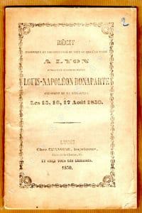 Récit historique et circonstancié de tout ce qui s'est passé A LYON pendant le séjour du prince Louis-Napoléon Bonaparte Président de la République Les 15, 16, 17 Août 1850.