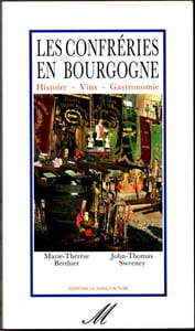 Les confréries de Bourgogne. Histoire - Vins - Gastronomie .