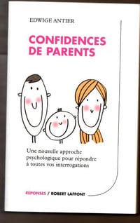 Confidences de parents Une nouvelle approche psychologique pour répondre à vos interrogations