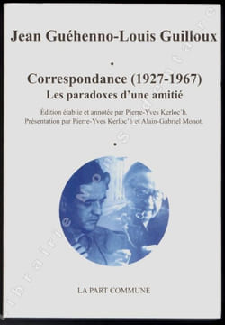 Jean Guéhenno - Louis Guilloux Correspondance ( 1927-1967 ) Les paradoxes d'une amitié.. Kerloc'h Pierre-Yves - Monot Alain-Gabriel - Guilloux Louis - ...