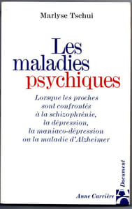 Les maladies Psychiques. Lorsque les proches sont confrontés à la Schizophrénie, la dépression, la maniaco-dépression ou la maladie d'Alzeimer