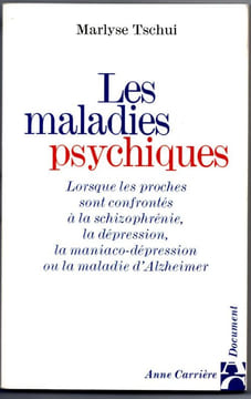 Les maladies Psychiques. Lorsque les proches sont confrontés à la Schizophrénie, la dépression, la maniaco-dépression ou la maladie d'Alzeimer. Tschui ...