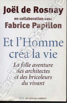 Et l'homme créa la vie La folle aventure des architectes et des bricoleurs du vivant. De Rosnay Joël en collaboration avec Papillon Fabrice