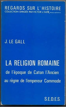 La religion Romaine de l'époque de Caton l'Ancien au règne de l'empereur Commode.. Le Gall J.