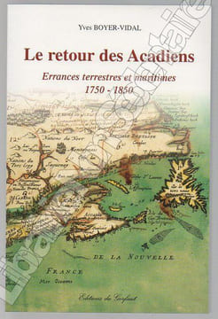 Le retour des Acadiens Errances terrestres et maritimes 1750-1850. Boyer-Vidal Yves