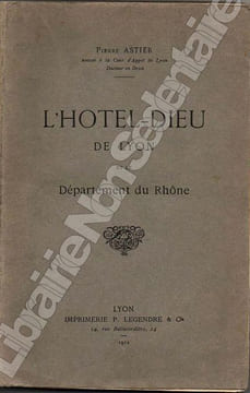 L'Hôtel-Dieu de Lyon et le Département du Rhône. Astier Pierre