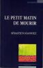Le petit matin de Mourir. Joanniez S&eacute;bastien