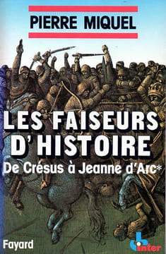 Les faiseurs d'Histoire de Crésus à Jeanne d'Arc.. Miquel Pierre