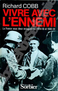 Vivre avec l'ennemi. La France sous deux occupations : 1914-1918 et 1940-1944. Cobb Richard