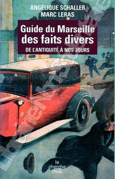 Guide du Marseille des faits divers de l'antiquité à nos jours.. Challer Angélique - Leras Marc