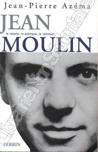 Jean Moulin Le rebelle, le politique, le résistant