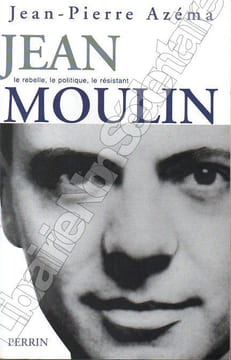Jean Moulin Le rebelle, le politique, le résistant. Azéma Jean-Pierre