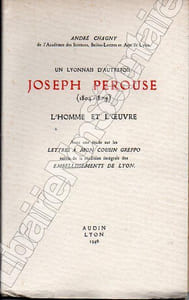 Un Lyonnais d'autrefoisJoseph Pérouse ( 1804-1879 )L'Homme et l'Oeuvre. Avec une étude sur les LETTRES A MON COUSIN GREPPO suivi de la réedition intégrale des EMBELLISSEMENTS DE LYON