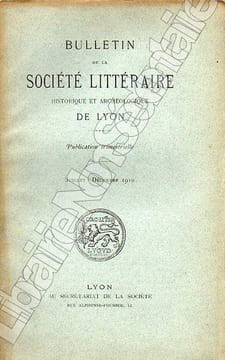 Bulletin de La Société Littéraire Historique et Archéologique de LYON1910 ( Année complète ) . Sallès - Beyssac Jean - Buche Joseph- Grand Antoine - ...