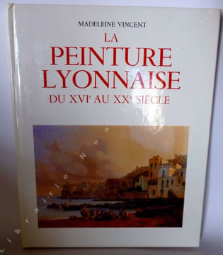 La peinture Lyonnaise du XVIe au XXe Siècle.. Vincent Madeleine - Champdor Albert