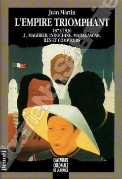 L'Empire Triophant - 1871/1936 - 2. Maghreb, Indochine, Madagascar, Iles et Comptoirs. Martin Jean