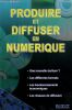 Produire et diffuser en num&eacute;rique - Une nouvelle &eacute;criture ? - Les diff&eacute;rents formats - Les boulversements &eacute;conomiques - Les r&eacute;seaux de Diffusion.. ...