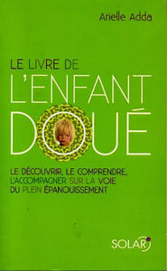Le livre de l'enfant doué - Le découvrir, le comprendre, l'accompagner sur la voie du plein épanouissement.