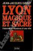 Lyon Magique et Sacré -  Histoire et Mystères d'une ville. Gabut Jean-Jacques