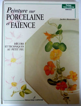 Peintures sur porcelaine et faïence. Décors et techniques au petit feu. Bienvenu Jackie