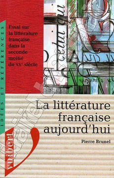 La littérature française aujourd'hui - Essai sur la littérature française dans la seconde moitié du XXème Siècle.. Brunel Pierre