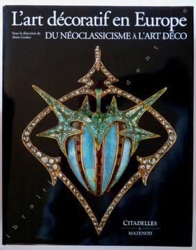 L'art décoratif en EUROPE - Du néoclassicisme à l'art Déco.. Gruber Alain - Arizzoli-Clémentel Pierre - Blench Brian - Blondel Nicole - Klein Dan - ...