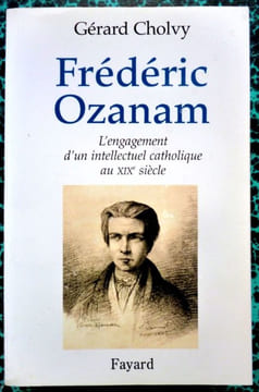 Frédéric OzanamL'engagement d'un intellectuel Catholique au XIXème Siècle. Cholvy Gérard