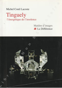 Tinguely l'énergétique de l'insolence . Lacoste Michel Conil