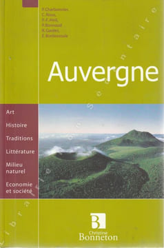 Auvergne ART - HISTOIRE - TRADITIONS - LITTÉRATURE - MILIEU NATUREL - ÉCONOMIE ET SOCIÉTÉ; . Charbonnier P. Roux C. Aleil P.-F.Bonnaud P. Gardes R. ...