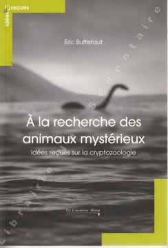 A la recherche des animaux Mystérieux - Idées reçues sur la cryptotozoologie.. Buffetaut Eric