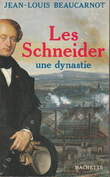 LES SCHNEIDER  une dynastie. Beaucarnot Jean-Louis