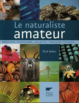 Le Naturaliste Amateur Découvrir, Comprendre, Collecter, Fabriquer, S'amuser.... Backer Nick