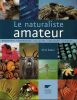 Le Naturaliste Amateur    D&eacute;couvrir, Comprendre, Collecter, Fabriquer, S'amuser.... Backer Nick