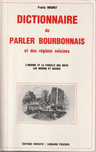 Dictionnaire Du Parler Bourbonnais et des régions voisines. L'Origine et la Parenté des Mots. Les Moeurs et Usages.