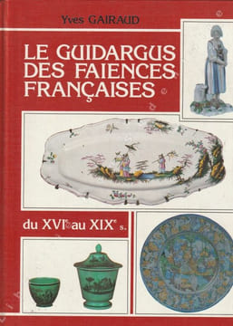 Le guidargus des Faïences Françaises du XVIème au XIXème S.. Gairaud Yves