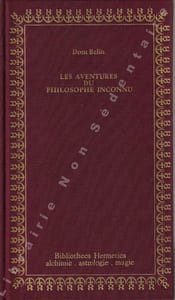 Les aventures du philosophe inconnu en la recherche et l'invention de la pierre philosophale suivies de l'Apologie du Grand Oeuvre .
