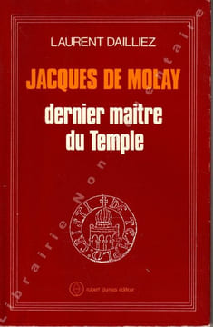 Jacques de Molay dernier Maître du Temple . Dailliez Laurent