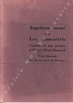 Angoissons-nous ! ou Les Immortels . Comédie en une journée . Baatsch Henri-Alexis