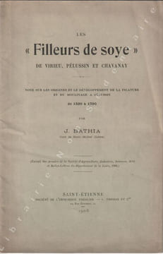 Les " Filleurs de Soye" de Virieu, Pélussin et Chavanay Notes sur les origines et le développement de la filature et du moulinage à Pélussin. Bathia ...