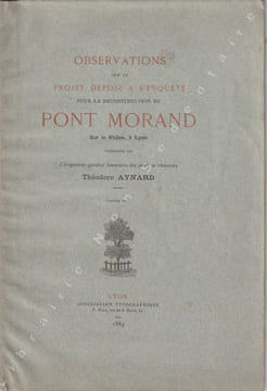 Observations sur le Projet déposé à l'enquête pour la reconstitution du Pont Morand sur le Rhône, à Lyon.. Aynard Théodore