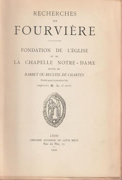 Recherches sur Fourvière Fondation de l'église et de la Chapelle Notre-Dame Suivi Du BARBET OU RECUEIL DE CHARTES. E.L ( Longin )