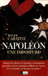 Napoléon Une Imposture - Mépris des droits de l'homme, esclavagisme, génocide, décrets anti-juifs, millions de morts...Et cet homme est devenu un Mythe !