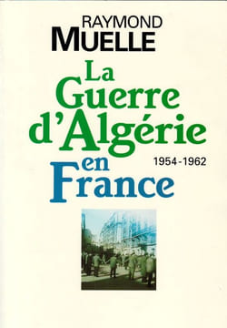 La guerre d'Algérie en France 1954-1962.. Muelle ( Raymond )