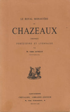 Le Royale Monastère de Chazeaux Chronique Forézienne et Lyonnaise.. Javelle ( Abbé )