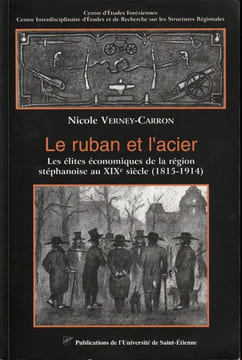 Le Ruban et l'Acier Les élites économiques de la région stéphanoise au XIXe Siècle ( 1815-1914 ).. Vernay-Carron ( Nicole )