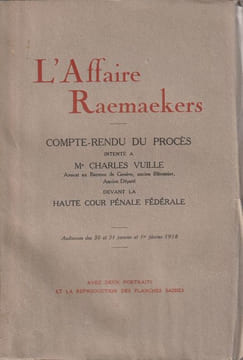 L'Affaire Raemaekers . Compte rendu du procès intenté à Me Charles Vuille Avocat au barreau de Genève, ancien Bâtonnier, Ancien Député devant la Haute ...